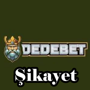 Dedebet şikayet